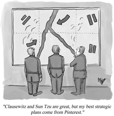 cartoon: 'Clausewitz and Sun Tzu are great, but my best strategic plans come from Pinterest.'